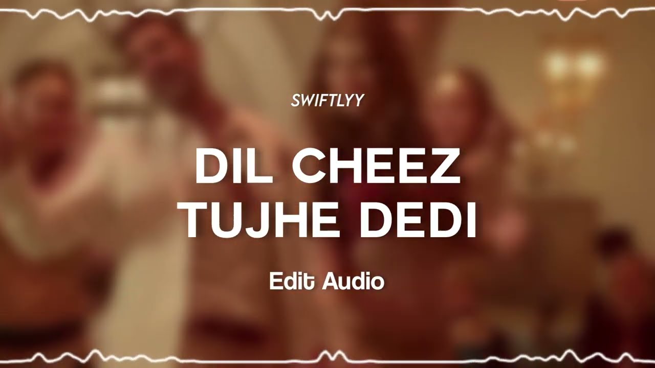 dil cheez tujhe dedi - edit audio | swiftlyy