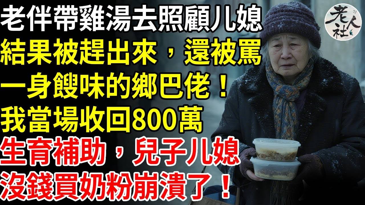 老伴帶著雞湯去探望在月子中心的媳婦，結果被趕出來 還被罵一身饅味的鄉巴佬！我當場收回給媳婦的800萬生育補貼，兒子媳婦沒錢買奶粉崩潰了 !#養老#退休金#不肖子孫#老年生活#老人社