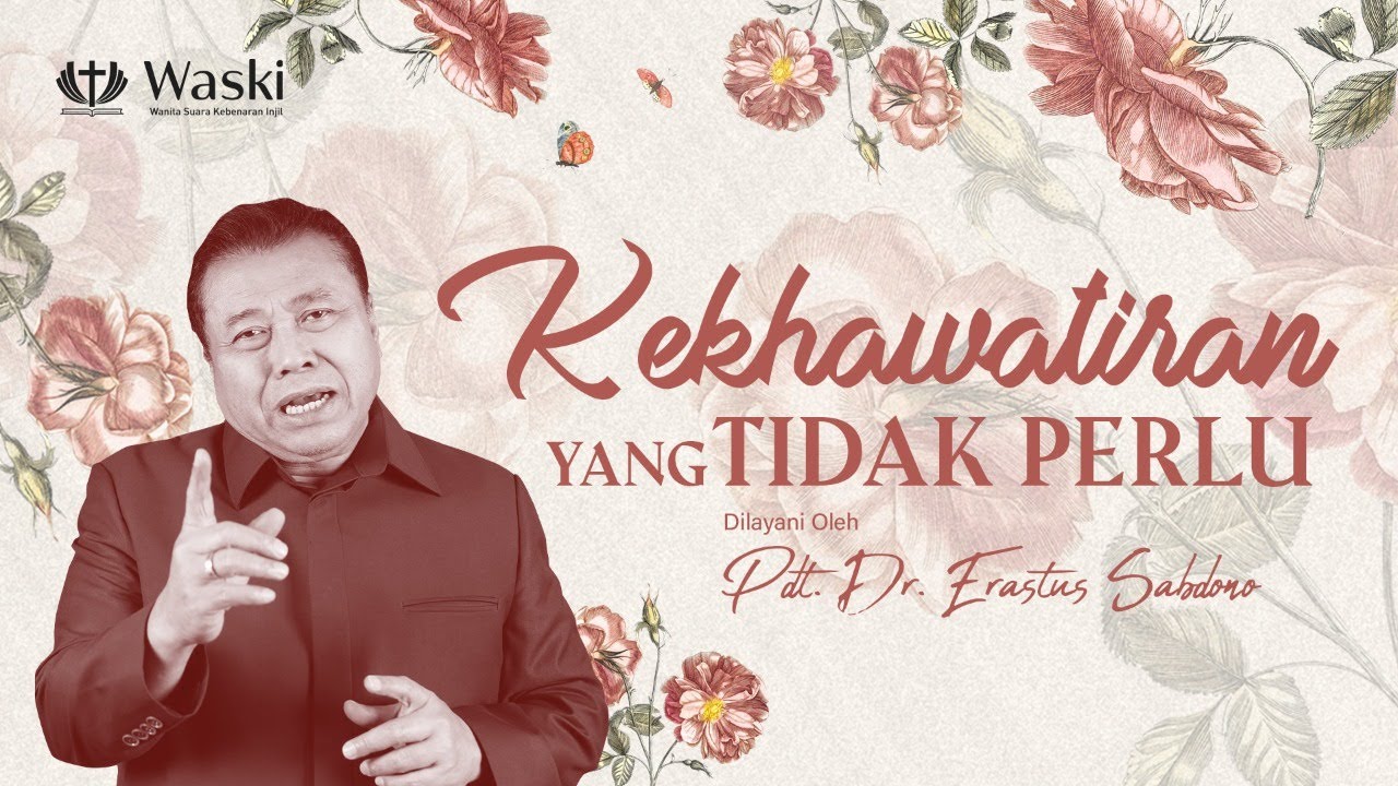 KEKHAWATIRAN YANG TIDAK PERLU | WANITA SURGAWI (BAG 67) | Pdt. Dr. Erastus Sabdono | 07 Feb 2022