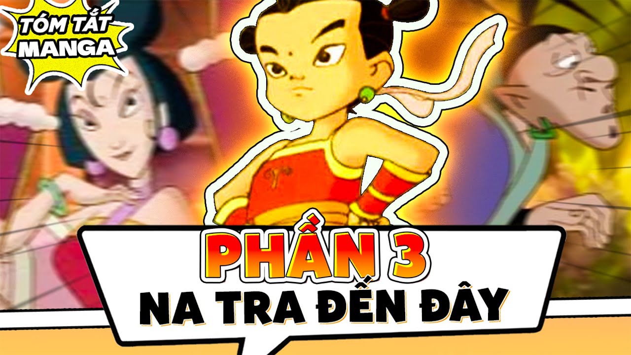 TÓM TẮT NA TRA TRUYỀN KỲ P3- VÀO XEM ĐỂ GỢI LẠI TUỔI THƠ!!!