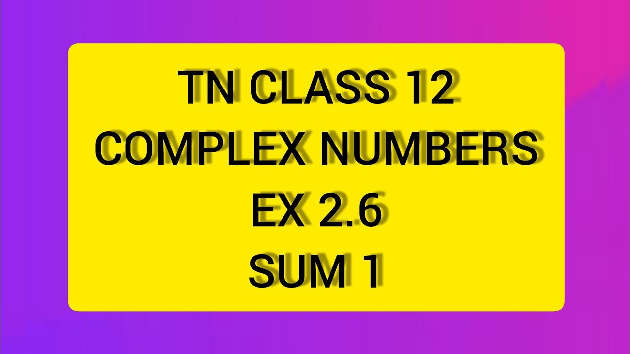 TN КЛАСС 12 МАТЕМАТИКА КОМПЛЕКСНЫЕ ЧИСЛА EX 2.6 СУММА 1