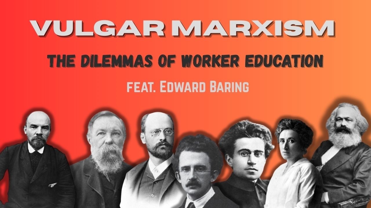 Vulgar Marxism and the Dilemmas of Worker Education (feat. Edward Baring)