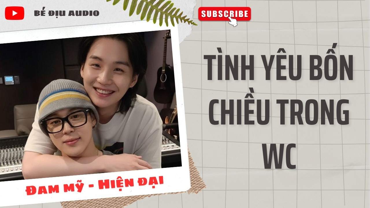 [TRUYỆN ĐAM MỸ AUDIO] Tình Yêu Bốn Chiều Trong WC || BÉ ĐỊU AUDIO