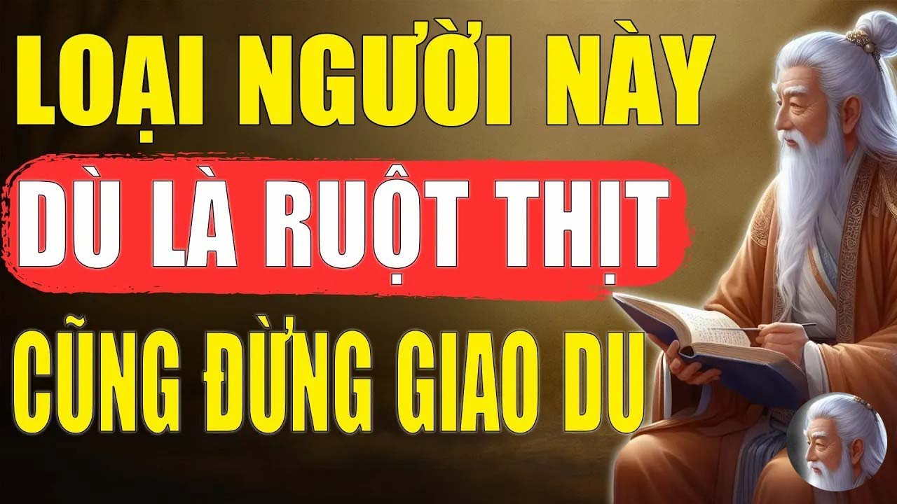Cổ Nhân Tiết Lộ   Loại Người Tuyệt Đối Không Được Giao Du, Dù Là Tình Thân Ruột Thịt