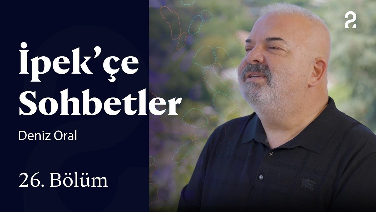 İpek&rsquo;&ccedil;e Sohbetler | Deniz Oral | 26. B&ouml;l&uuml;m