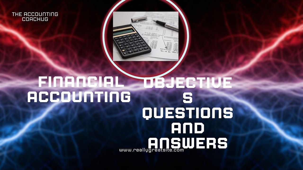 FINANCIAL ACCOUNTING OBJECTIVES QUESTIONS AND ANSWERS (SUBSCRIBE TO WATCH MORE)