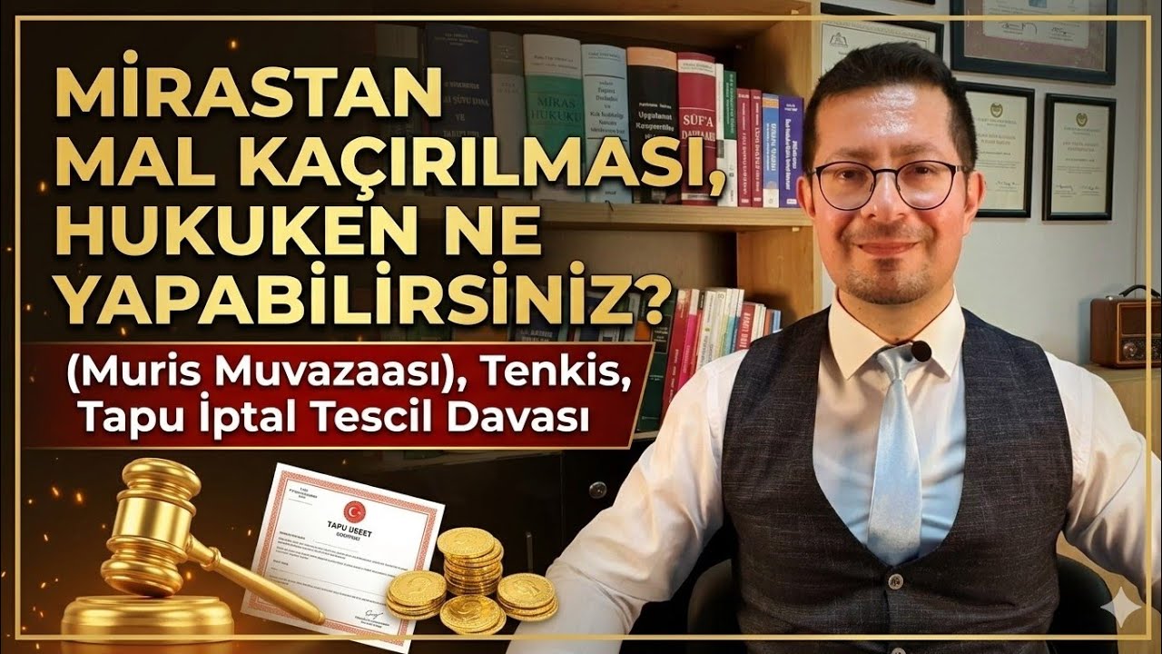 Mirastan Mal Kaçırma, Muris Muvazaası, Tenkis, Tapu İptal Tescil Davası, Av. Ali Devran Çelik