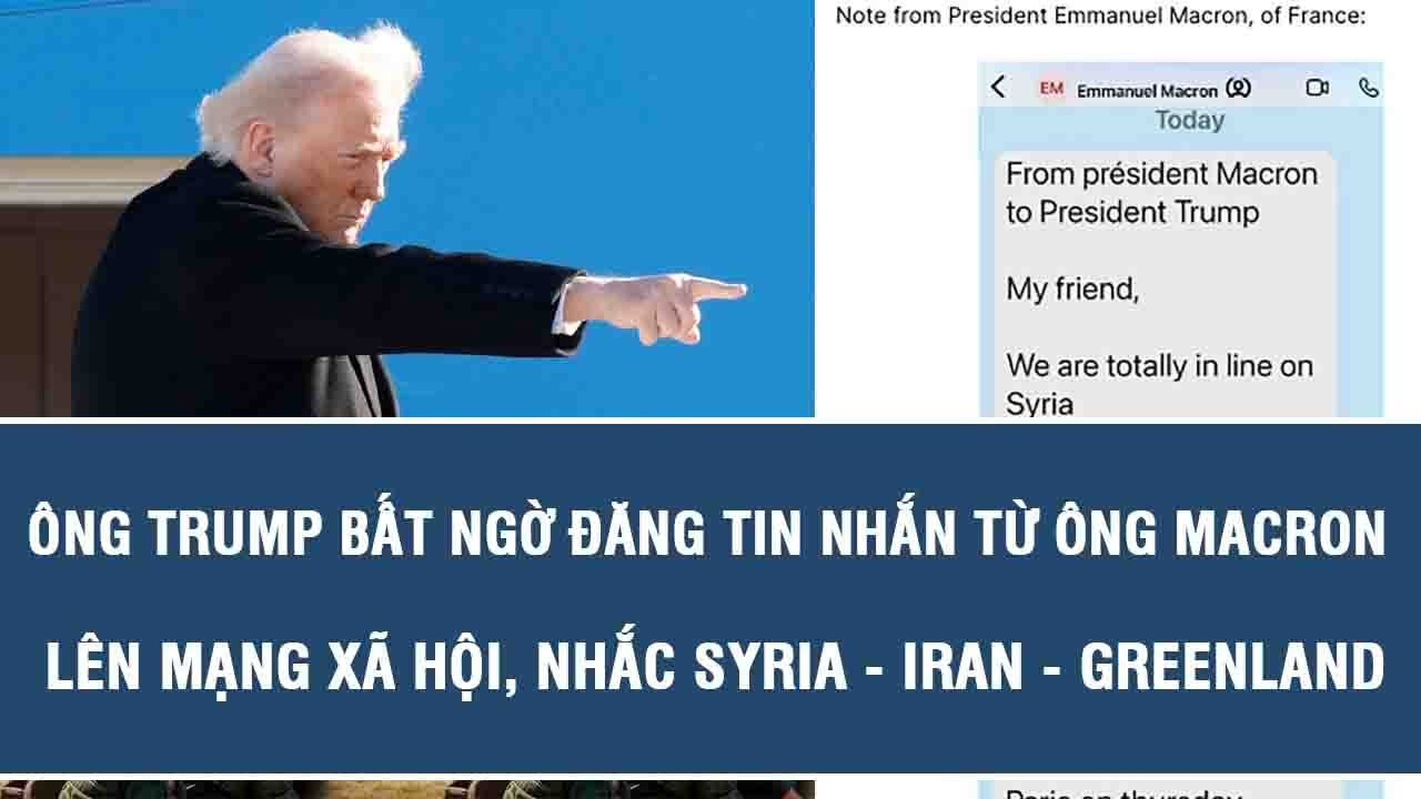Ông Trump bất ngờ đăng tin nhắn từ ông Macron lên mạng xã hội, nhắc Syria - Iran - Greenland