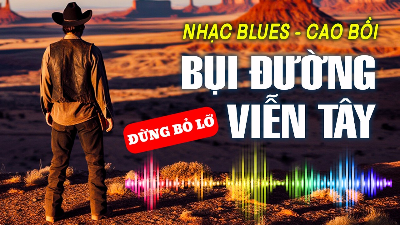 BỤI ĐƯỜNG VIỄN TÂY - Nhạc Blues Cao Bồi Hot Mạng Xã Hội #nhachaymoingay #viralmusic