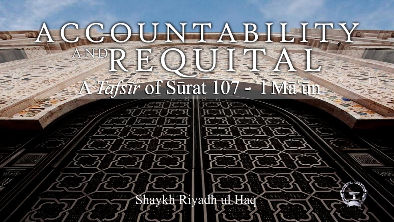 Accountability & Requital: A Tafsir of Surat al-Maʿun [Surah 107]