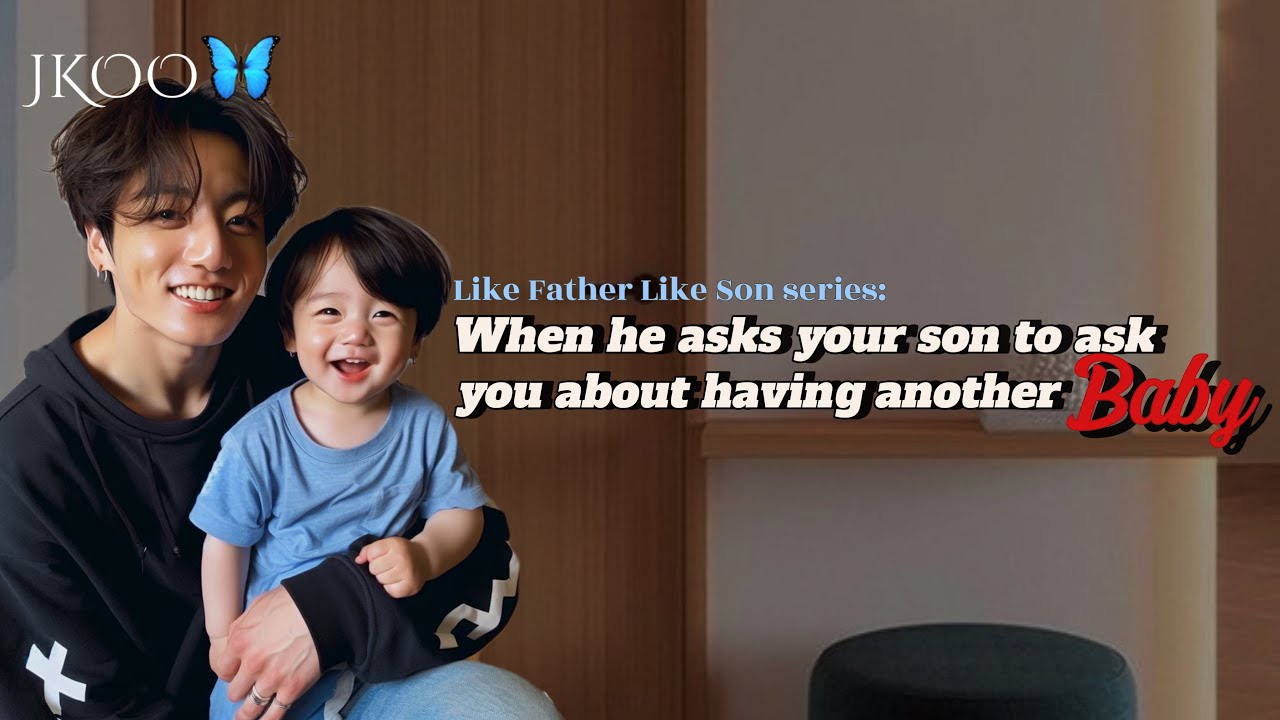 When he asks your son to ask you about having another BABY | Like Father Like Son series @myjkoo_23