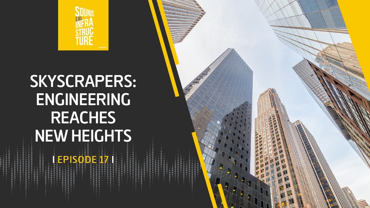 Skyscrapers: Engineering Reaches New Heights | Episode 17 | Podcast | Ferrovial