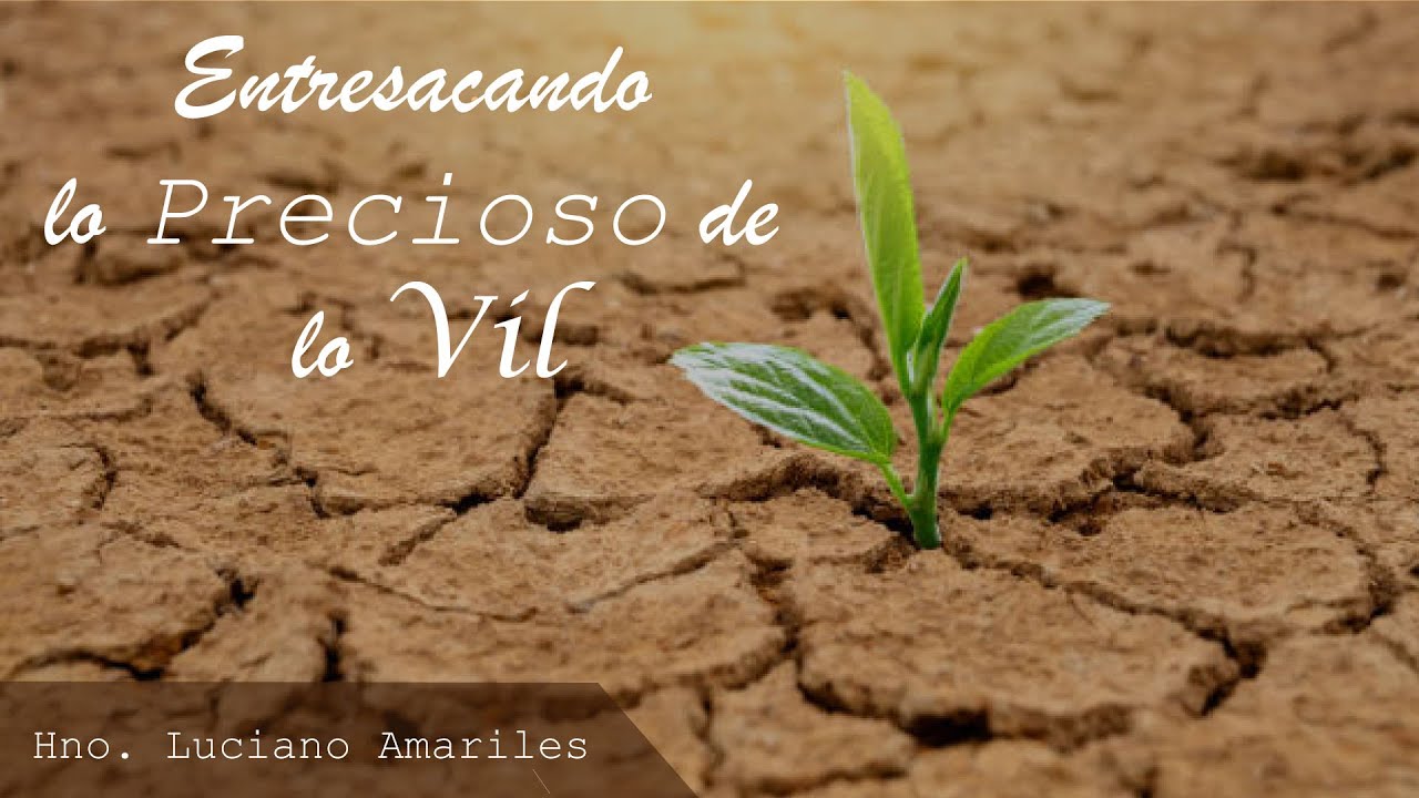 Entresacando lo Precioso de lo Vil | Hno. Luciano Amariles