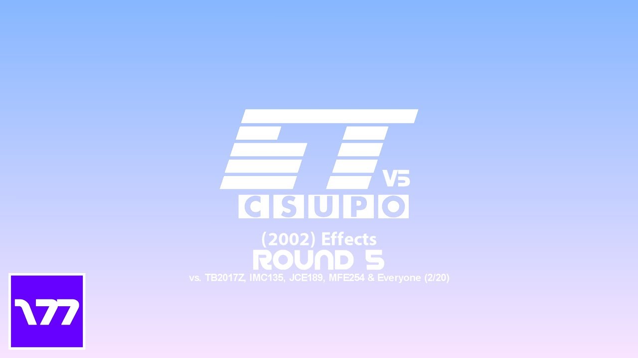 BT Csupo V5 (2002) Effects Round 2 vs. TB2017Z, IMC135, JCE189, MFE254 & Everyone (2/20)