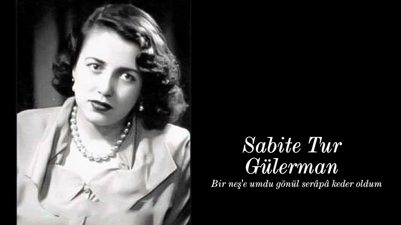 Sabite Tur Gülerman ~ Bir neş'e umdu gönül serâpâ keder oldum