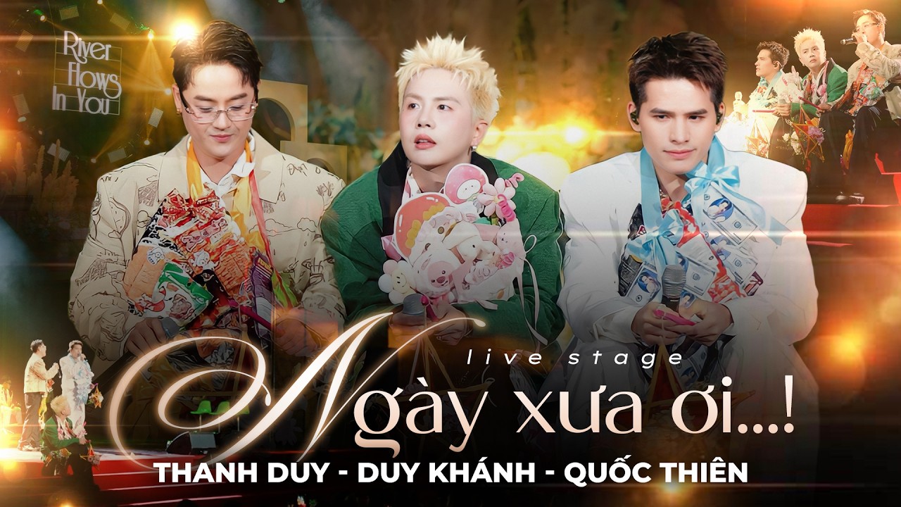 NGÀY XƯA ƠI - QUỐC THIÊN & THANH DUY & DUY KHÁNH live at #Riverflowsinyoushow