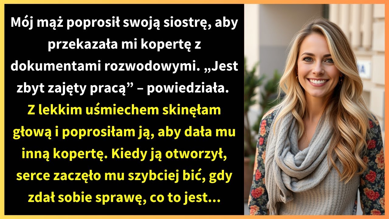 Mój mąż poprosił swoją siostrę, aby przekazała mi kopertę z dokumentami rozwodowymi.
