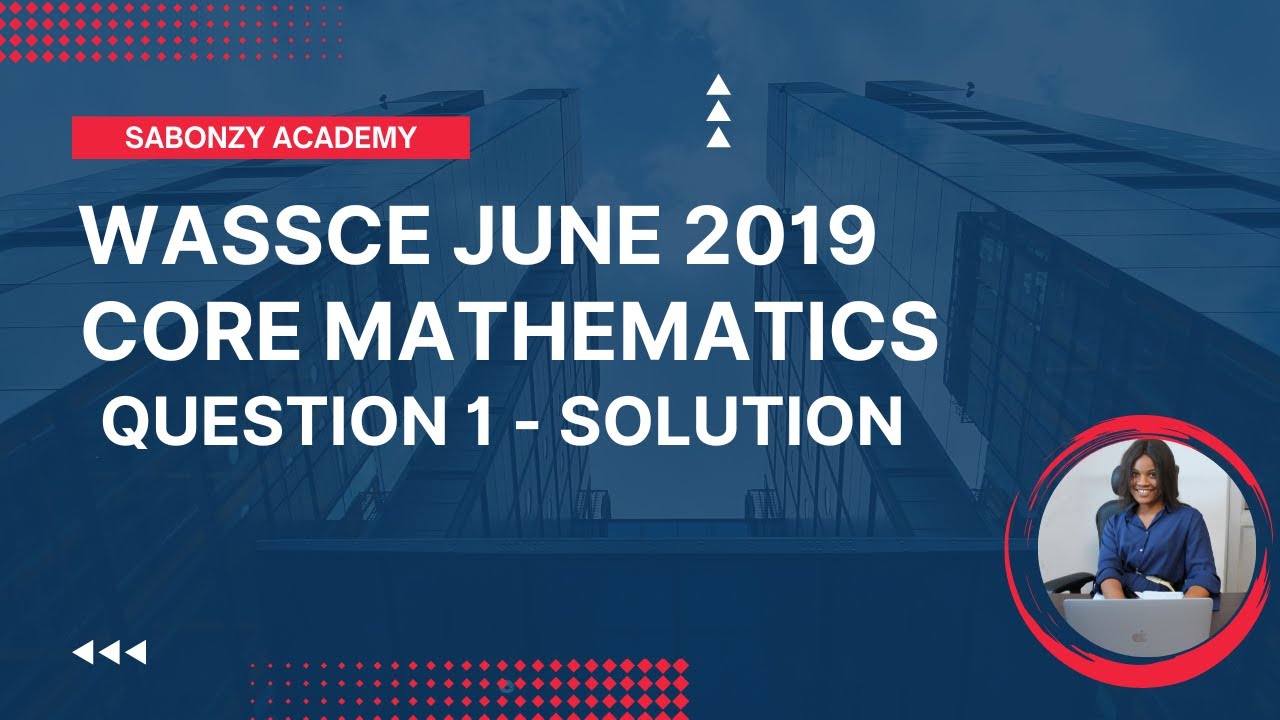 WASSCE June 2019 Core Math - Solved Theory Q1