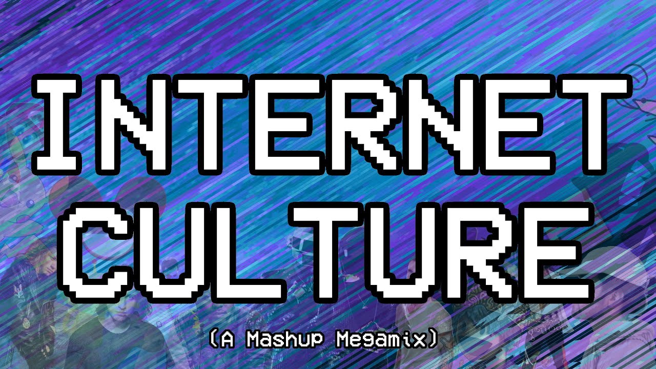 Internet Culture (A Mashup Megamix)