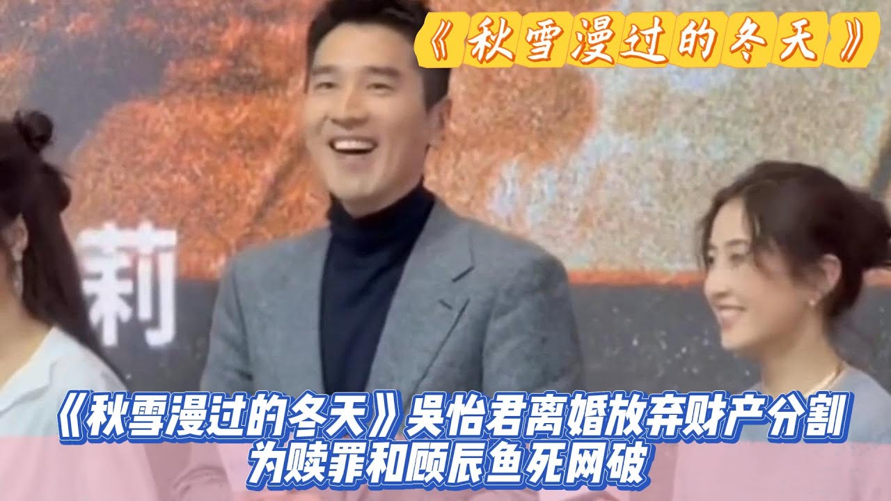 《秋雪漫过的冬天》吴怡君离婚放弃财产分割，为赎罪和顾辰鱼死网破。#赵又廷#张子枫#江一燕#张超#荣梓希#辛云来#张新成