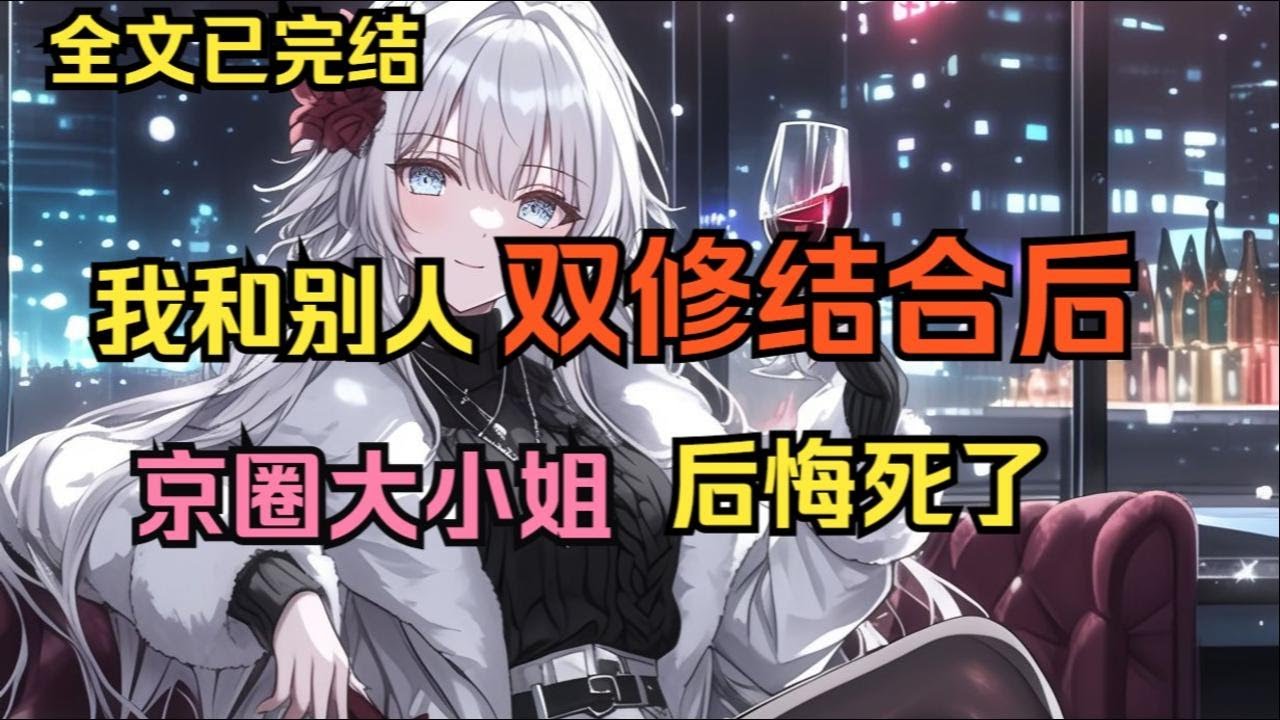 【完結文】我和別人雙修後，京圈大小姐後悔死了.... #一更到底系列 #一口气看完 #完结 #爽文 #戀愛 #柳如煙