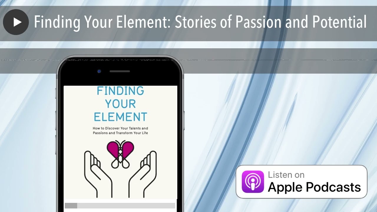 Finding Your Element: Stories of Passion and Potential