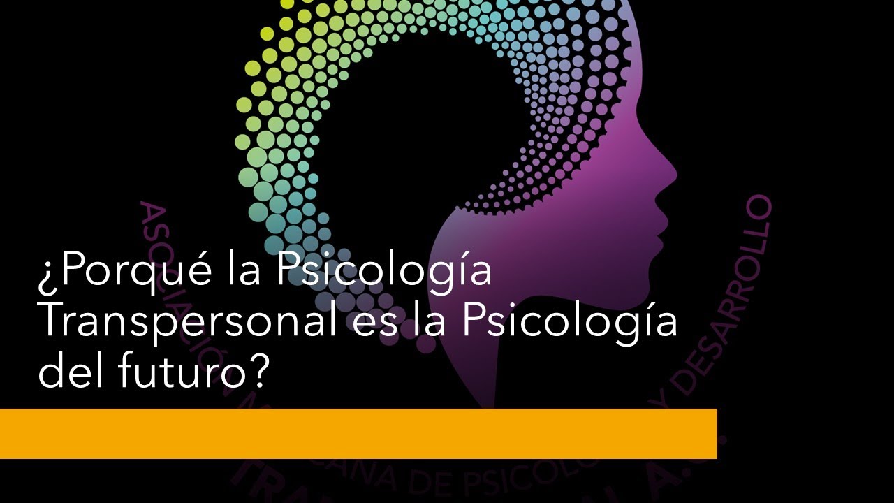 ¿Porqué la Psicología Transpersonal es la psicología del futuro?