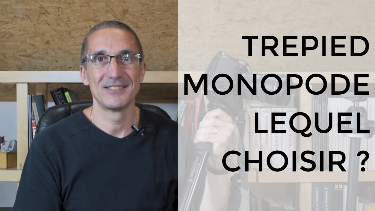 Trépied ou monopode, comment choisir, lequel utiliser, présentation, conseils