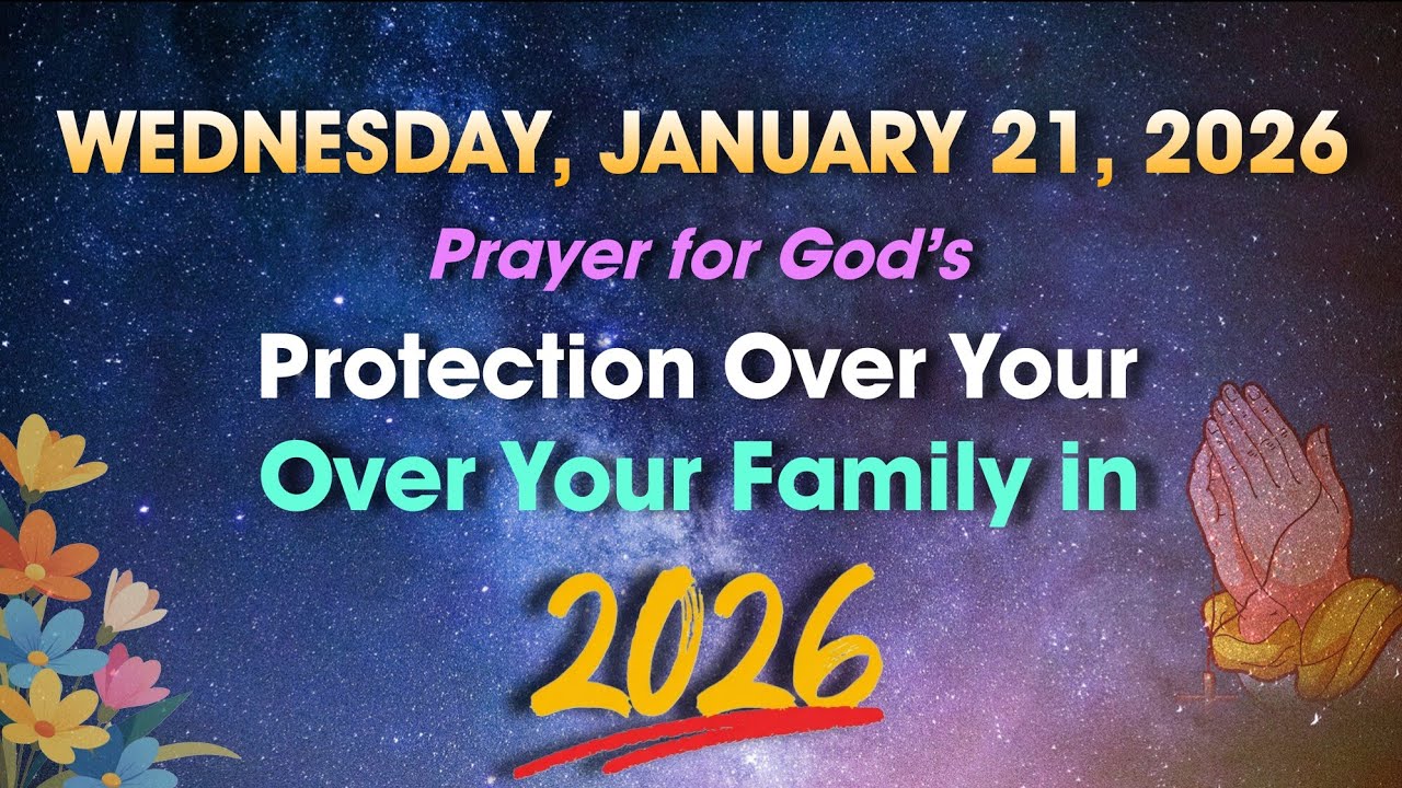 WEDNESDAY, JANUARY 21, 2026 | Prayer for God’s Protection Over Your Family in 2026