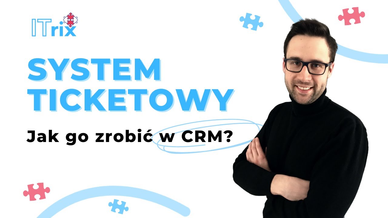 Jak obsługiwać zgłoszenia w CRM? - System Ticketowy!