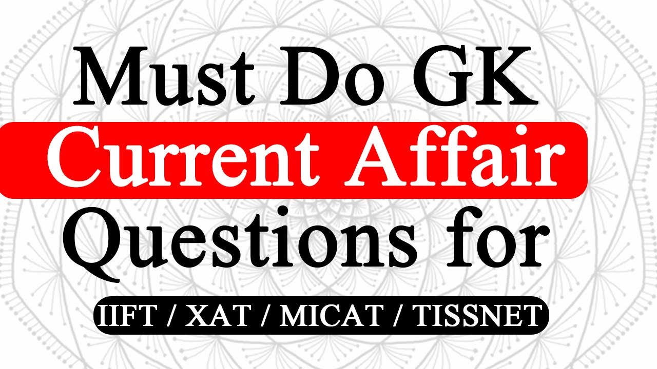 Must Do GK Current Affair Questions for IIFT / XAT / MICAT / TISSNET