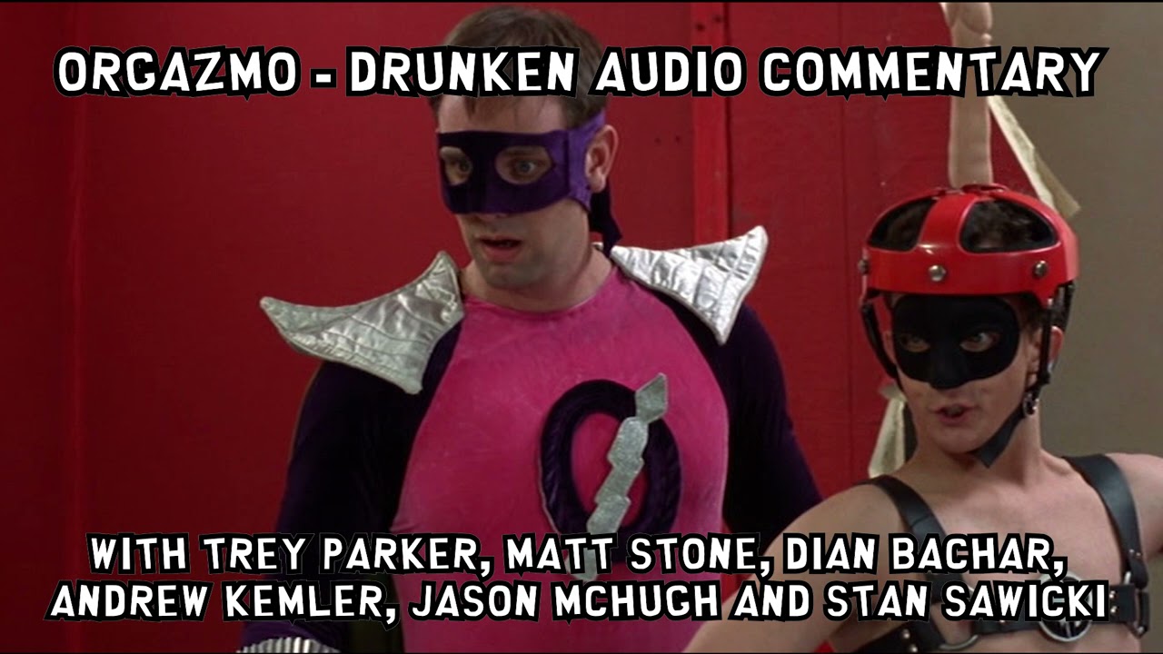 Orgazmo - The drunken audio commentary with Trey Parker & Matt Stone