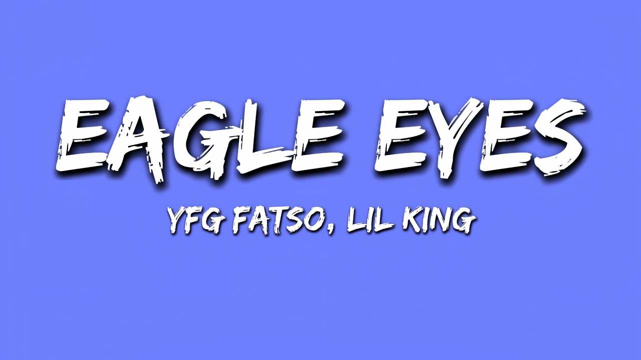 Yfg Fatso, Lil King - Eagle Eyes (Lyrics)