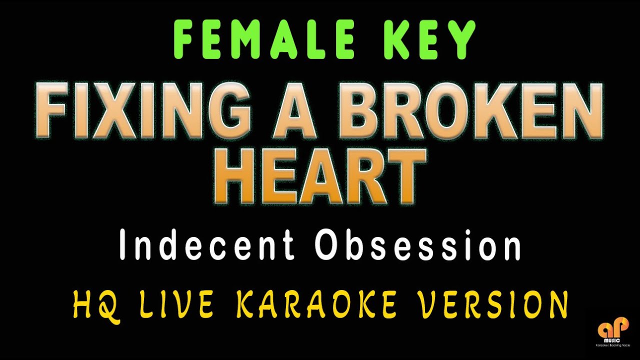 FIXING A BROKEN HEART - Indecent Obsession (FEMALE KEY HQ KARAOKE VERSION)