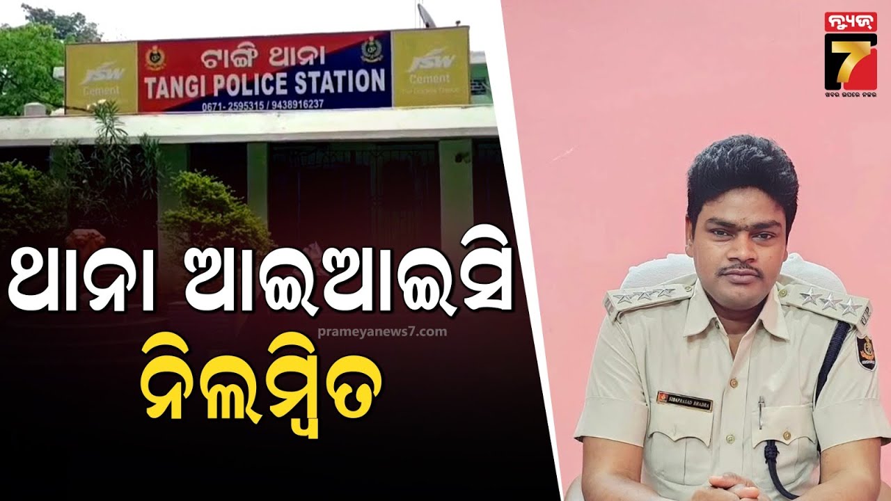 Tangi Police station IIC suspended for misconduct and illegal detention | ଟାଙ୍ଗୀ ଥାନା IIC ନିଲମ୍ବିତ..