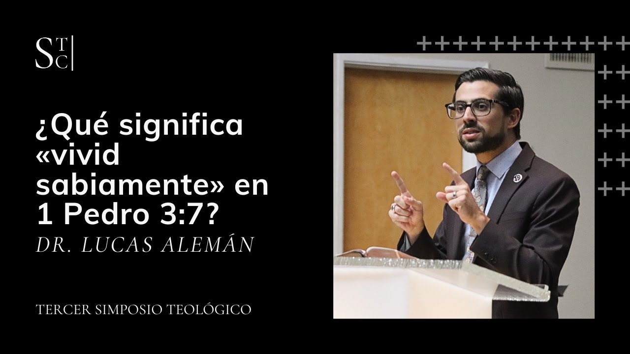 Dr. Lucas Alemán | ¿Qué significa «vivid sabiamente» en 1 Pedro 3:7?