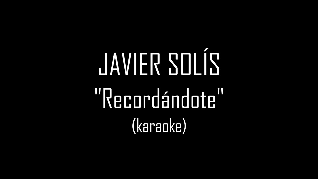 JAVIER SOLÍS - Recordandote (karaoke)