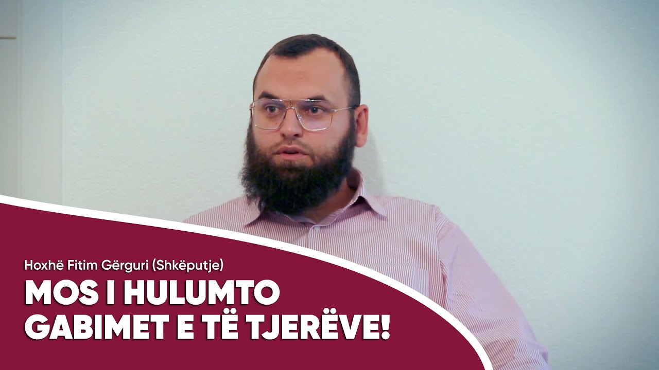 Mos i hulumto gabimet e të tjerëve - Hoxhë Fitim Gërguri