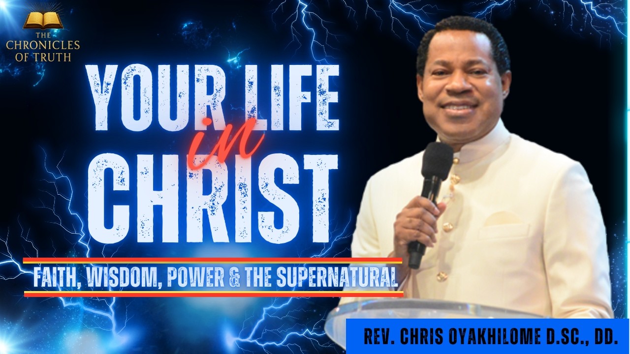 Your Life in Christ | Faith, Wisdom, Power & the Supernatural – Pastor Chris Oyakhilome