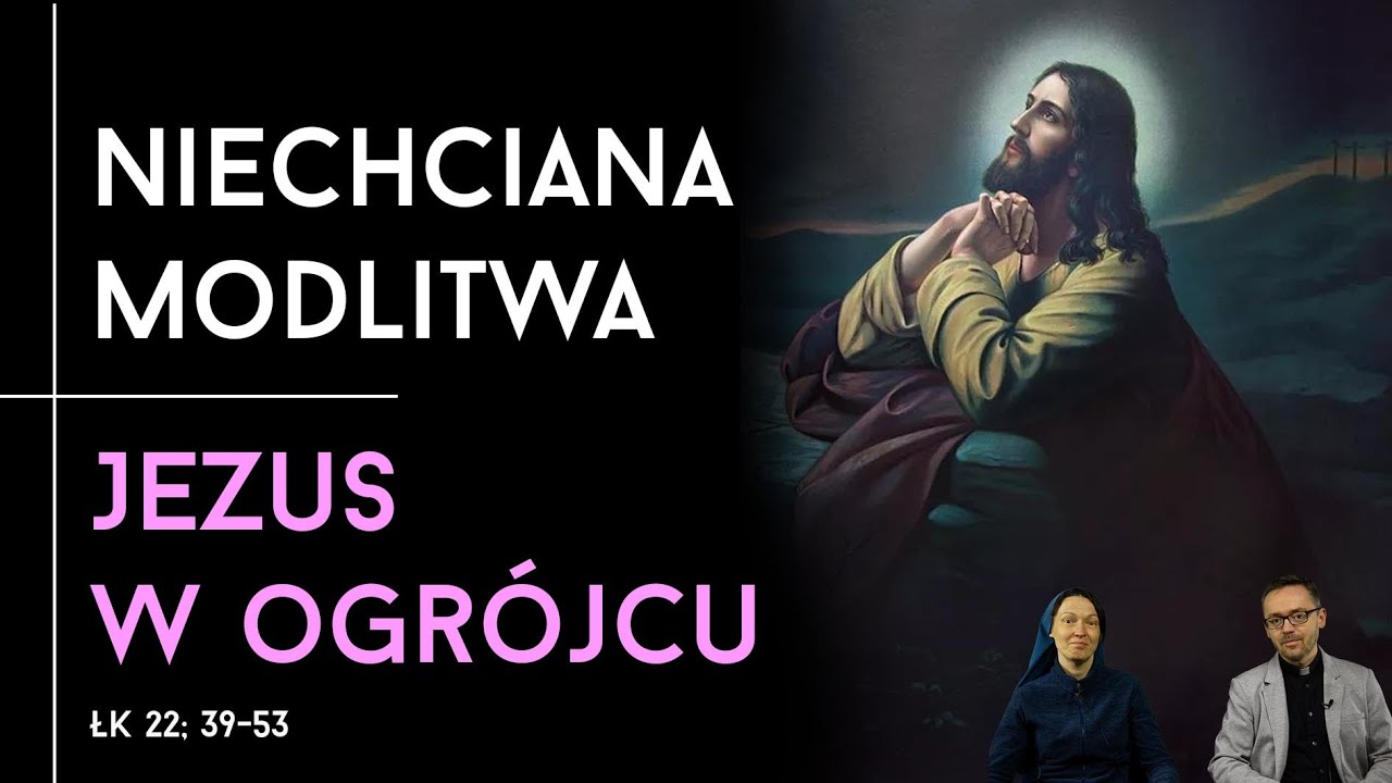 [#102​] Modlitwa do Ojca w trudach. Łk 22 39-53 s. Judyta Pudełko, o. Piotr Kropisz R 3/7