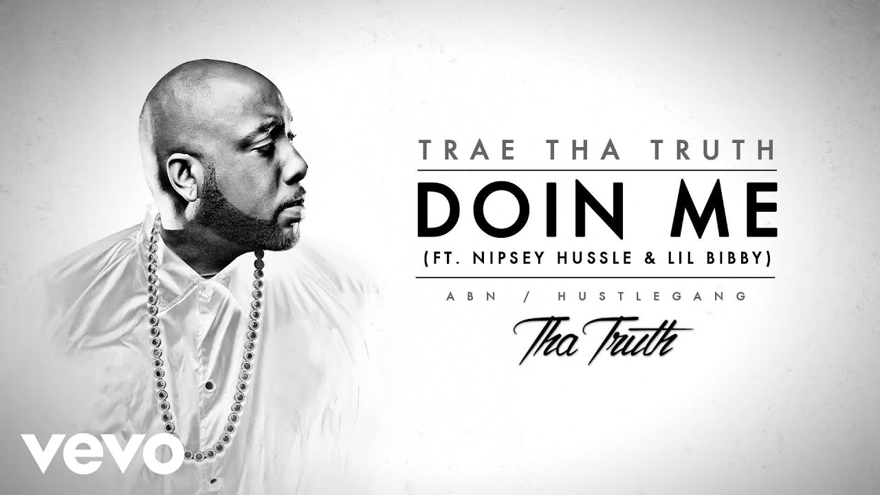 Trae Tha Truth - Doin Me (Audio) ft. Nipsey Hussle, Lil Bibby