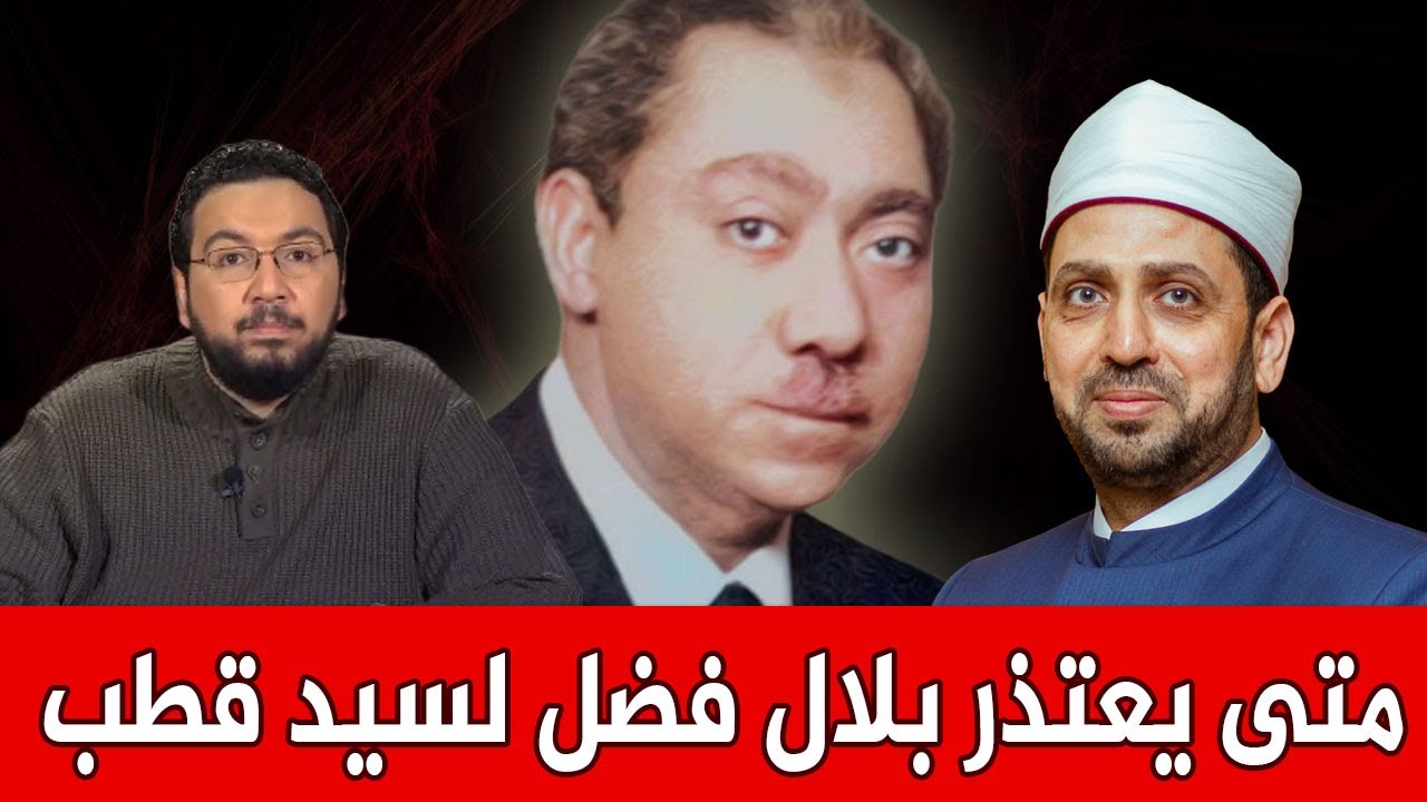 متى يعتذر بلال فضل لسيد قطب عن اتهامه بالإرهاب؟