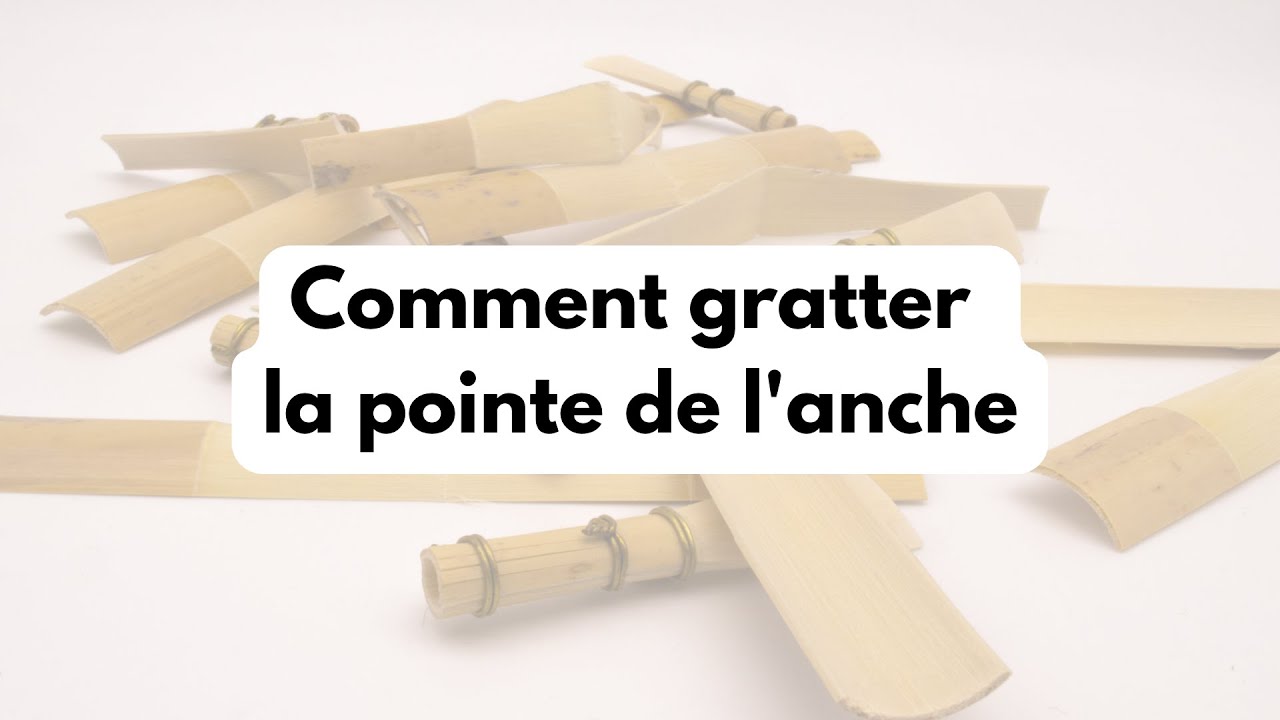 Comment gratter la pointe de l'anche ?
