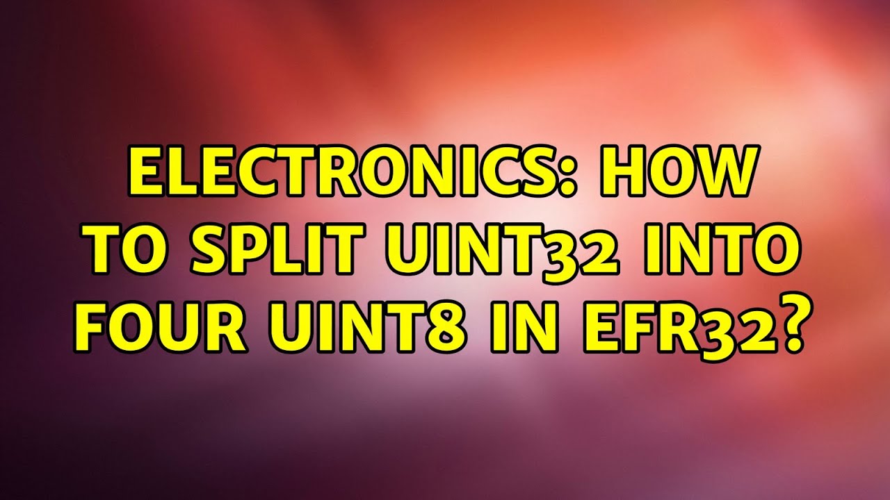 Electronics: How to split uint32 into four uint8 in efr32? (2 Solutions!!)