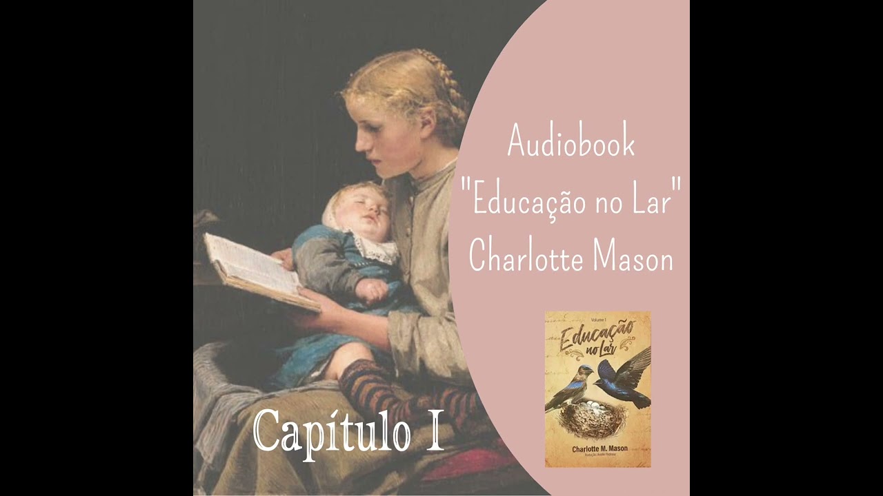 2. Cap&iacute;tulo I (Parte 1) Audiobook &ldquo;Educa&ccedil;&atilde;o no Lar&rdquo; - Charlotte Mason