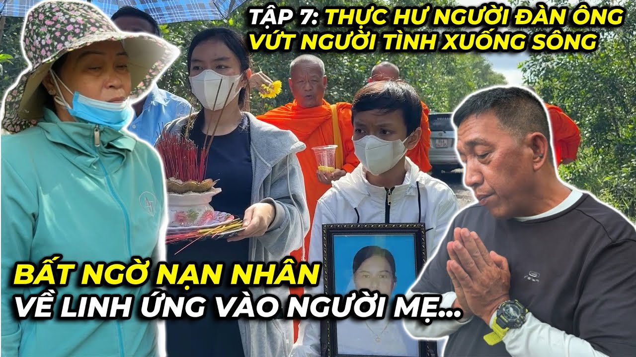 Tập 7:Thực hư người đàn ông vứt người tình xuống sông - Bất ngờ nạn nhân về linh ứng vào người mẹ...
