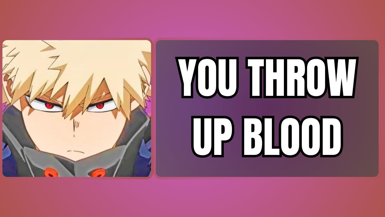 You throw up blood - Bakugou x listener
