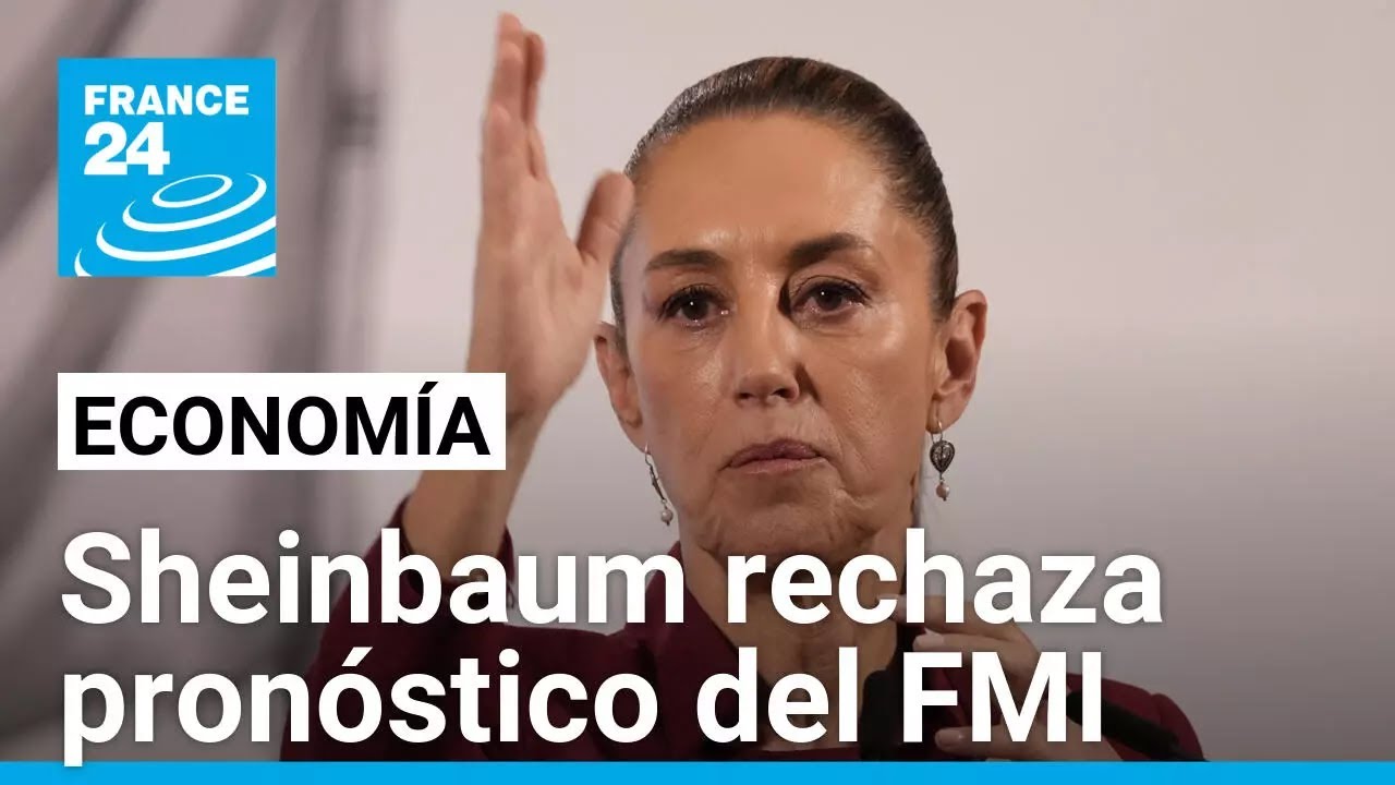Claudia Sheinbaum rechaza previsión del FMI: “La economía mexicana no caerá” • FRANCE 24