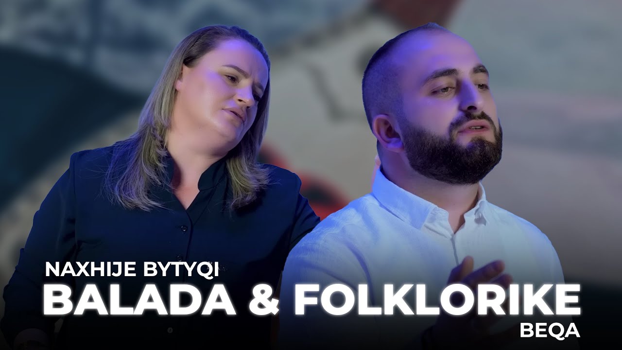 NAXHIJE BYTYQI & BEQA - Kolazh këngësh BALADA & FOLKLORIKE