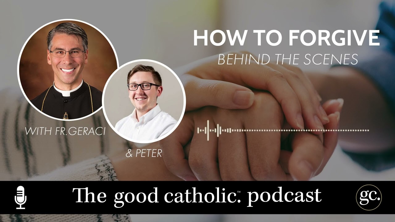 Behind the Scenes How To Forgive with Fr. Geraci | The Good Catholic Podcast